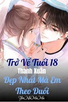 Trở Về Tuổi 18 Thanh Xuân Đẹp Nhất Mà Em Theo Đuổi (1)